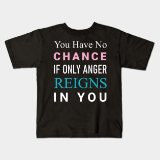 You have no chance if only anger reigns in you Kids T-Shirt